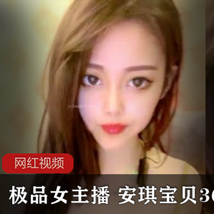 高颜值女主播安琪宝贝36E的直播作品两部，让你欲罢不能！
