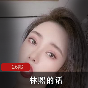 某平台女主播《林熙的话》展现才艺26部合集