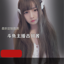 斗鱼主播诚信肥宅《古川kagura》热裤肉丝袜最新定制