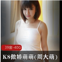 极品美女大G女神K8傲娇萌萌(周大萌)合集