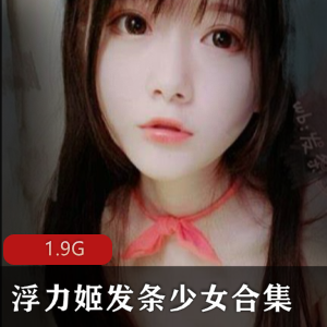 浮力姬发条少女精选合集，百度云下载，无修正，颜值超竿娆作品尺度大