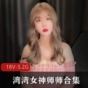 湾湾女神师师合集：18V-5.2G时长人Q作品，戴帽子吸引小伙伴，S体还债圈粉，无保护进入下载观看