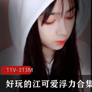 斗鱼美女主播江可爱11V-313M视频合集，清纯学生风罗莉风粉嫩绅士必备