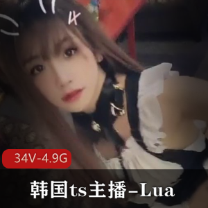 韩国TS主播LuaOnlyFans视频合集，颜值审美攻守兼备，34个视频总大小4.9G