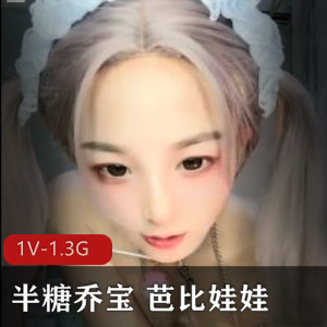 半糖乔宝自拍芭比娃娃上R夹-活塞机，1V-1.3G，颜值炮击，时长1:31分