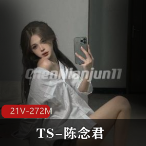陈念君：TS网红神颜自拍，短视频下载观看