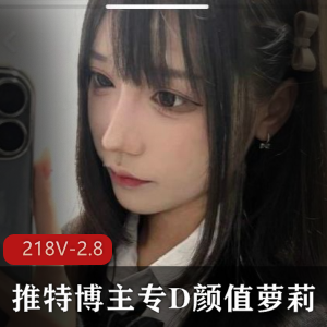 大神清露脸妹子合作视频218V-2.8G，专D颜值女主用嘴爆弄全L，下载观看