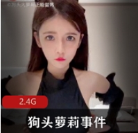绝版资源狗头萝莉事件合集:妹子的真实魅力