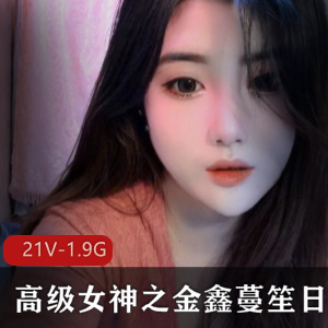 金鑫蔓笙：高颜值女主播才艺表演合集，21集视频1.98G，火箭群社保活动精彩内容
