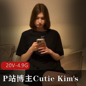 P站博主CutieKim's最新更新20V4.9G,超人气剧情用嘴