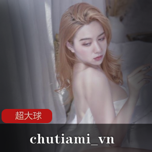 合集chutiami_vn超大球23部24V25四人游，稀有身材欣赏