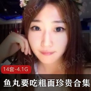 4.1G快手鱼丸要吃粗面视频合集14套超可爱一流身材